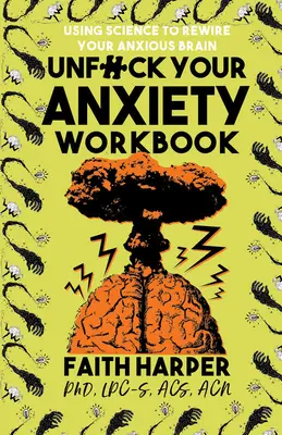 Unfuck Your Anxiety Workbook (Pracovná kniha o úzkosti): Pomocou vedy prebudujete svoj úzkostný mozog. - Unfuck Your Anxiety Workbook: Using Science to Rewire Your Anxious Brain