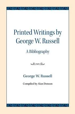 Printed Writings by George W. Russell: A Bibliography (Bibliografia) - Printed Writings by George W. Russell: A Bibliography