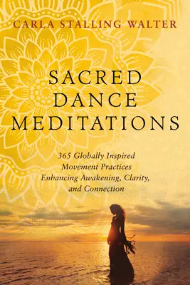 Posvätné tanečné meditácie: Vydajte sa na cestu k prebudeniu, jasnosti a spojeniu: 365 globálne inšpirovaných pohybových cvičení - Sacred Dance Meditations: 365 Globally Inspired Movement Practices Enhancing Awakening, Clarity, and Connection