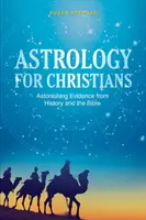 Astrológia pre kresťanov: Úžasné dôkazy z histórie a Biblie - Astrology for Christians: Astonishing Evidence from History and the Bible