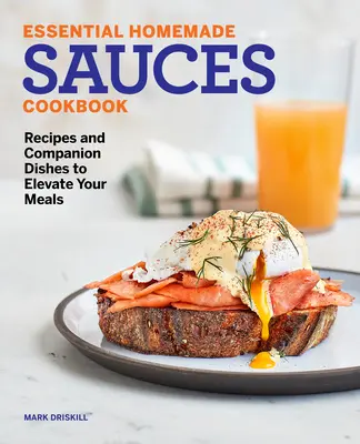 Základná kuchárka domácich omáčok: Recepty a sprievodné jedlá, ktoré vylepšia vaše jedlá - Essential Homemade Sauces Cookbook: Recipes and Companion Dishes to Elevate Your Meals