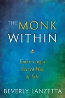 Mních v sebe: Mních: prijatie posvätného spôsobu života - The Monk Within: Embracing a Sacred Way of Life