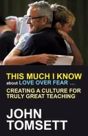Toľko viem o láske nad strachom ...: Vytváranie kultúry pre skutočne skvelé vyučovanie - This Much I Know about Love Over Fear ...: Creating a Culture for Truly Great Teaching