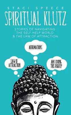 Spiritual Klutz: Príbehy o navigácii vo svete svojpomoci a zákone príťažlivosti - Spiritual Klutz: Stories of Navigating the Self-Help World & the Law of Attraction