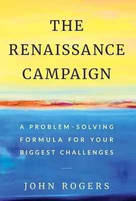 Renesančná kampaň: Vzorec na riešenie najväčších výziev - The Renaissance Campaign: A Problem-Solving Formula for Your Biggest Challenges