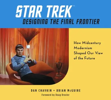 Star Trek: Navrhovanie poslednej hranice: Ako modernizmus v polovici storočia formoval náš pohľad na budúcnosť - Star Trek: Designing the Final Frontier: How Midcentury Modernism Shaped Our View of the Future