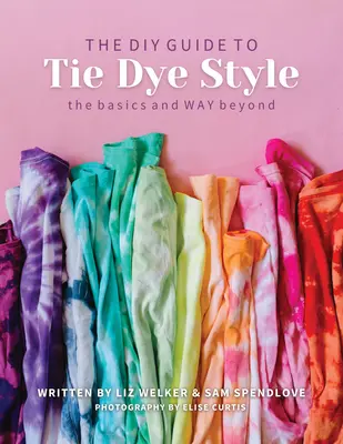 DIY Guide to Tie Dye Style (Urob si sám): Základné princípy a ďalšie možnosti - DIY Guide to Tie Dye Style: The Basics & Way Beyond