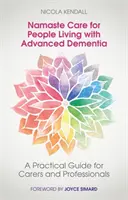 Namaste Care for People Living with Advanced Dementia (Starostlivosť o ľudí s pokročilou demenciou): Praktická príručka pre opatrovateľov a odborníkov - Namaste Care for People Living with Advanced Dementia: A Practical Guide for Carers and Professionals