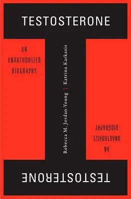 Testosterón: Neautorizovaný životopis - Testosterone: An Unauthorized Biography