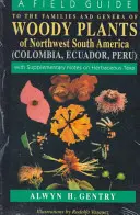 Terénny sprievodca čeľadí a rodov drevín severozápadnej časti Južnej Ameriky: S doplňujúcimi poznámkami o bylinných taxónoch - A Field Guide to the Families and Genera of Woody Plants of Northwest South America: With Supplementary Notes on Herbaceous Taxa