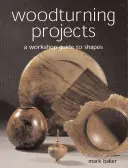Projekty na sústruženie dreva: Sprievodca dielňou pre tvary - Woodturning Projects: A Workshop Guide to Shapes