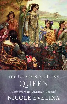 Kedysi a v budúcnosti kráľovná: Guinevera v artušovskej legende - The Once and Future Queen: Guinevere in Arthurian Legend