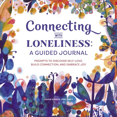 Spojenie s osamelosťou: Vedený denník: Podnety na objavenie lásky k sebe samému, budovanie spojenia a prijatie radosti - Connecting with Loneliness: A Guided Journal: Prompts to Discover Self-Love, Build Connection, and Embrace Joy