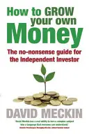 Ako si vypestovať vlastné peniaze: Príručka pre nezávislého investora bez zbytočných slov - How to Grow Your Own Money: The No-Nonsense Guide for the Independent Investor