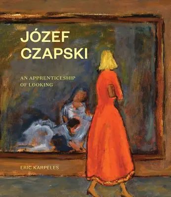 Jzef Czapski: Čapský: Učňovská prax v pozeraní - Jzef Czapski: An Apprenticeship of Looking