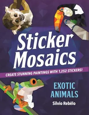 Samolepková mozaika: Exotické zvieratá: Samolepky: Exotické zvieratá: Vytvárajte ohromujúce obrazy pomocou 1 252 samolepiek! - Sticker Mosaics: Exotic Animals: Create Stunning Paintings with 1,252 Stickers!