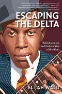 Útek z delty: Robert Johnson a vynález blues - Escaping the Delta: Robert Johnson and the Invention of the Blues