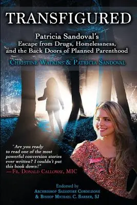 Premenený: Útek Patricie Sandovalovej pred drogami, bezdomovectvom a zadnými dverami plánovaného rodičovstva - Transfigured: Patricia Sandoval's Escape from Drugs, Homelessness, and the Back Doors of Planned Parenthood