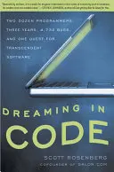 Snívanie v kóde: Dva tucty programátorov, tri roky, 4 732 chýb a jedno hľadanie transcendentného softvéru - Dreaming in Code: Two Dozen Programmers, Three Years, 4,732 Bugs, and One Quest for Transcendent Software