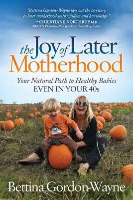 Radosť z neskoršieho materstva: Prirodzená cesta k zdravým deťom aj po štyridsiatke - The Joy of Later Motherhood: Your Natural Path to Healthy Babies Even in Your 40's