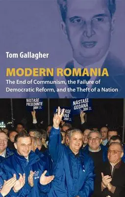 Moderné Rumunsko: Koniec komunizmu, zlyhanie demokratickej reformy a krádež národa - Modern Romania: The End of Communism, the Failure of Democratic Reform, and the Theft of a Nation