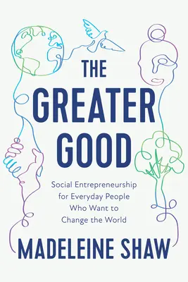 Väčšie dobro: Dobré veci: Sociálne podnikanie pre bežných ľudí, ktorí chcú zmeniť svet - The Greater Good: Social Entrepreneurship for Everyday People Who Want to Change the World