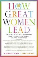 Ako vedú veľké ženy: Dobrodružstvo matky a dcéry v živote žien, ktoré formujú svet - How Great Women Lead: A Mother-Daughter Adventure Into the Lives of Women Shaping the World