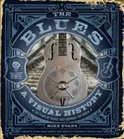 The Blues: Vizuálna história: Blues: 100 rokov hudby, ktorá zmenila svet - The Blues: A Visual History: 100 Years of Music That Changed the World