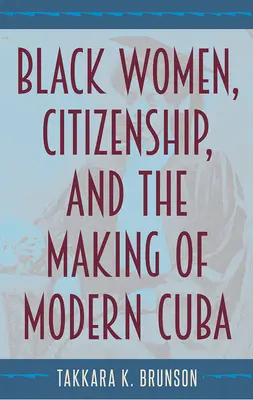 Čierne ženy, občianstvo a vytváranie modernej Kuby - Black Women, Citizenship, and the Making of Modern Cuba