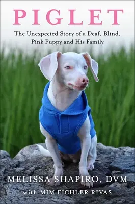 Prasiatko: Nečakaný príbeh hluchého, slepého, ružového šteniatka a jeho rodiny - Piglet: The Unexpected Story of a Deaf, Blind, Pink Puppy and His Family