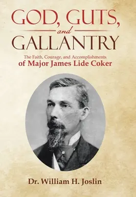 Boh, odvaha a galantnosť: James Lide Coker: Viera, odvaha a úspechy majora Jamesa Lide Cokera - God, Guts, and Gallantry: The Faith, Courage, and Accomplishments of Major James Lide Coker