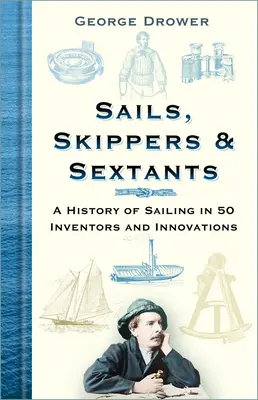 Plachty, kapitáni a sextanty: História plachtenia v 50 vynálezcoch a inováciách - Sails, Skippers & Sextants: A History of Sailing in 50 Inventors and Innovations