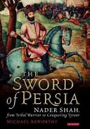 Perzský meč: Nader Šáh, od kmeňového bojovníka po dobyvačného tyrana - The Sword of Persia: Nader Shah, from Tribal Warrior to Conquering Tyrant