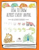 Ako nakresliť takmer každé zviera: Ilustrovaná príručka - How to Draw Almost Every Animal: An Illustrated Sourcebook