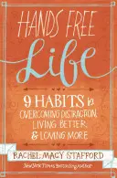 Život bez rúk: Deviatimi návykmi prekonáte rozptýlenie, budete žiť lepšie a budete viac milovať - Hands Free Life: Nine Habits for Overcoming Distraction, Living Better, and Loving More