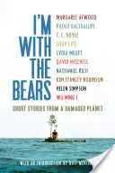 Som s medveďmi: Krátke príbehy z poškodenej planéty - I'm with the Bears: Short Stories from a Damaged Planet