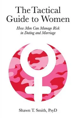 Taktická príručka pre ženy: Ako môžu muži zvládať riziko pri randení a v manželstve - The Tactical Guide to Women: How Men Can Manage Risk in Dating and Marriage