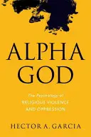 Alfa Boh: Psychológia náboženského násilia a útlaku - Alpha God: The Psychology of Religious Violence and Oppression