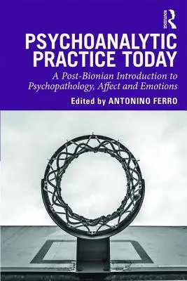 Psychoanalytická prax dnes: Postbionický úvod do psychopatológie, afektu a emócií - Psychoanalytic Practice Today: A Post-Bionian Introduction to Psychopathology, Affect and Emotions