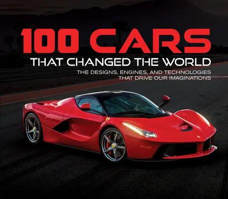 100 áut, ktoré zmenili svet: Dizajny, motory a technológie, ktoré poháňajú našu predstavivosť - 100 Cars That Changed the World: The Designs, Engines, and Technologies That Drive Our Imaginations