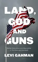 Zem, Boh a zbrane: osadnícky kolonializmus a mužskosť v americkom srdci - Land, God, and Guns: Settler Colonialism and Masculinity in the American Heartland