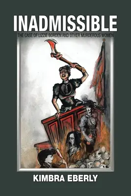 Neprípustné: Prípad Lizzie Bordenovej a ďalších vraždiacich žien - Inadmissible: The Case of Lizzie Borden and Other Murderous Women