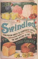 Podvedení - od jedovatých sladkostí po falošnú kávu - temná história potravinových podvodov - Swindled - From Poison Sweets to Counterfeit Coffee - The Dark History of the Food Cheats