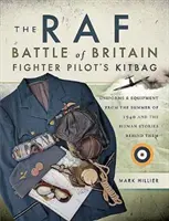 The RAF Battle of Britain Fighter Pilot's Kitbag: RAF: Uniformy a vybavenie z leta 1940 a ľudské príbehy, ktoré sa za nimi skrývajú - The RAF Battle of Britain Fighter Pilot's Kitbag: Uniforms & Equipment from the Summer of 1940 and the Human Stories Behind Them