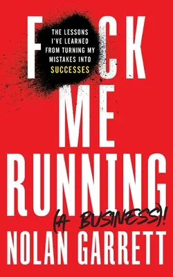 F*ck Me Running (a Business)!: Poučenie, ktoré som sa naučil, keď som premenil svoje chyby na úspech - F*ck Me Running (a Business)!: The Lessons I've Learned from Turning My Mistakes into Successes