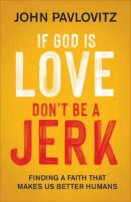 Ak je Boh láska, nebuď blbec: Nájsť vieru, ktorá z nás robí lepších ľudí - If God Is Love, Don't Be a Jerk: Finding a Faith That Makes Us Better Humans