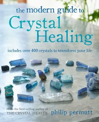 Moderný sprievodca liečením kryštálmi: Obsahuje viac ako 400 kryštálov na premenu vášho života - The Modern Guide to Crystal Healing: Includes Over 400 Crystals to Transform Your Life