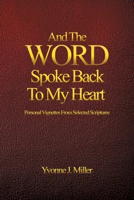 A slovo prehovorilo späť k môjmu srdcu: Osobné vinše z vybraných textov Písma - And The WORD Spoke Back To My Heart: Personal Vignettes From Selected Scriptures