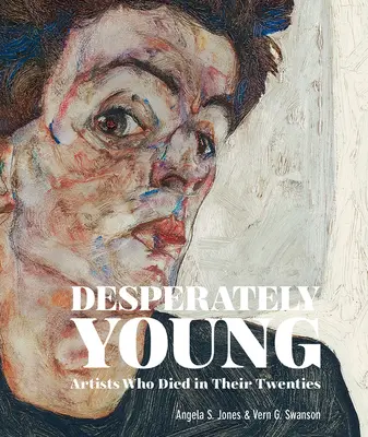 Zúfalo mladí: Umelci, ktorí zomreli v dvadsiatich rokoch - Desperately Young: Artists Who Died in Their Twenties