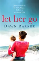 Nechajte ju ísť - Emotívny a srdcervúci príbeh o materstve a rodine, ktorý vám vyrazí dych - Let Her Go - An emotional and heartbreaking tale of motherhood and family that will leave you breathless